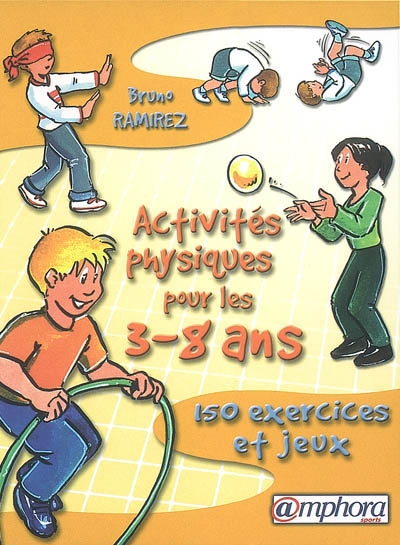 Activités physiques pour les 3 - 8 ans : 150 exercices et jeux