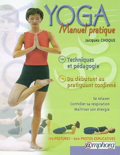 Yoga - Manuel Pratique : Se relaxer. Contrôler sa respiration. Maîtriser son énergie.
