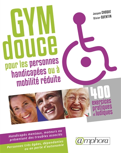 Gym douce pour les personnes handicapées (ou à mobilité réduite) : 400 exercices pratiques et ludiques