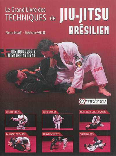 Le Grand livre des techniques de Jiu-Jitsu : Projections, jump guard, ouverture de la garde, passage de garde, renversements, soumissions