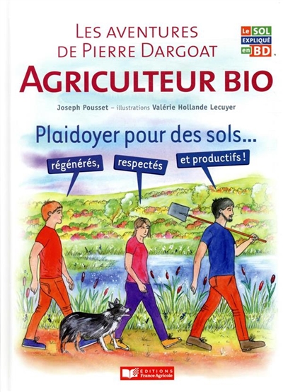 Les aventure de Pierre Darogat agriculteur bio : Plaidoyer pour des sols régénérés, respectés et productifs
