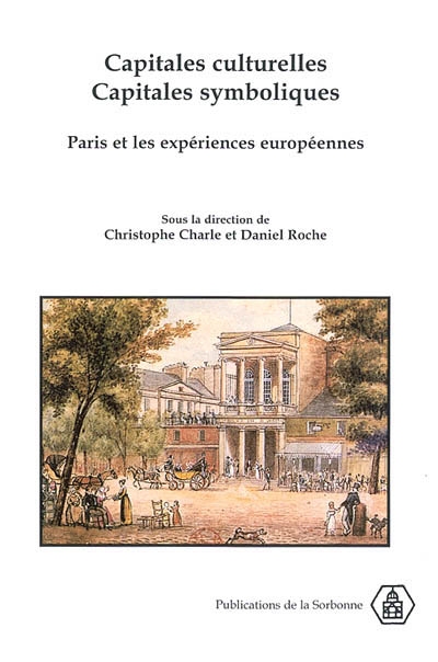 Capitales culturelles, capitales symboliques : Paris et les expériences européennes (XVIIIe-XXe siècles)