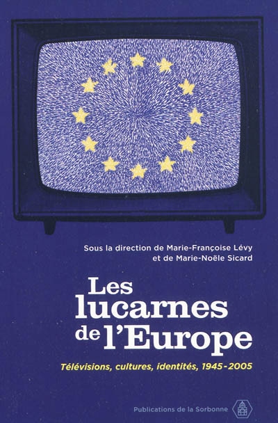 Les lucarnes de l’Europe : Télévisions, cultures, identités, 1945-2005