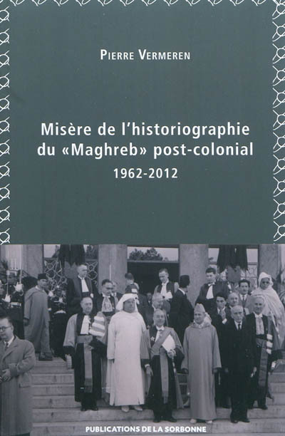 Misère de l’historiographie du " Maghreb " post-colonial (1962-2012)