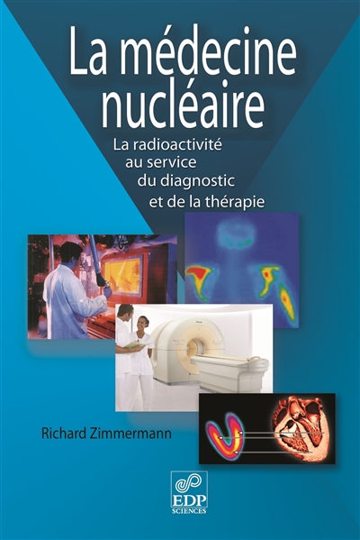 La médecine nucléaire : La radioactivité au service du diagnostic et de la thérapie Ed. 1