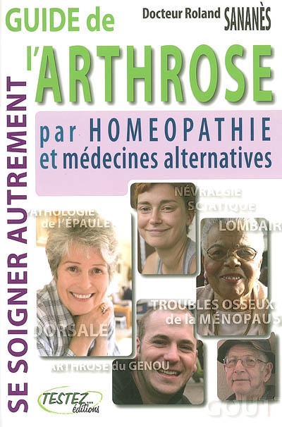 Guide de l'arthrose par l'homéopathie et les médecines alternatives : Se soigner autrement