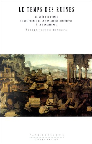 Le Temps des ruines : Le goût des ruines et les formes de la conscience historique à la Renaissance
