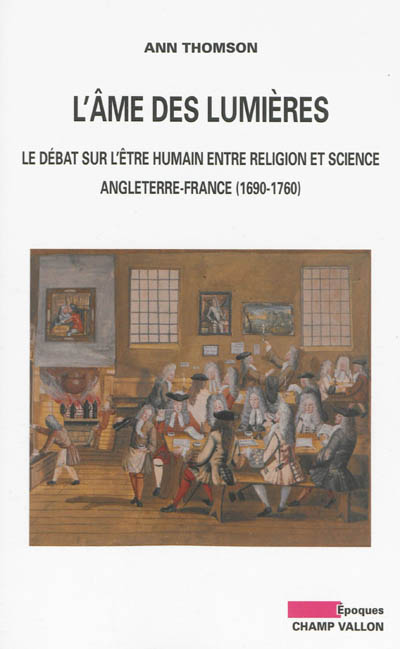 L'âme des lumières : Le débat sur l'être humain entre religion et science : Angleterre-France (1690-1760)