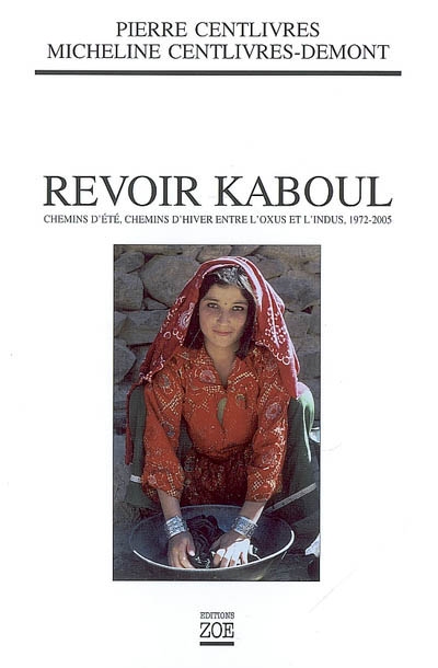 Revoir Kaboul : Chemins d'été, chemins d'hiver entre l'Oxus et l'Indus 1972-2005