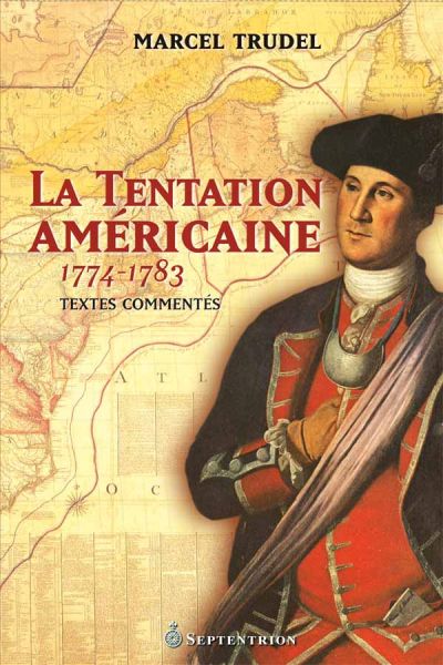 La tentation américaine 1774-1783 : La Révolution américaine et le Canada - textes commentés
