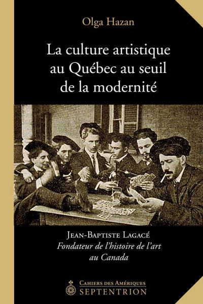 La culture artistique au Québec au seuil de la modernité : Jean Baptiste Lagacé. Fondateur de l'histoire de l'art au Canada