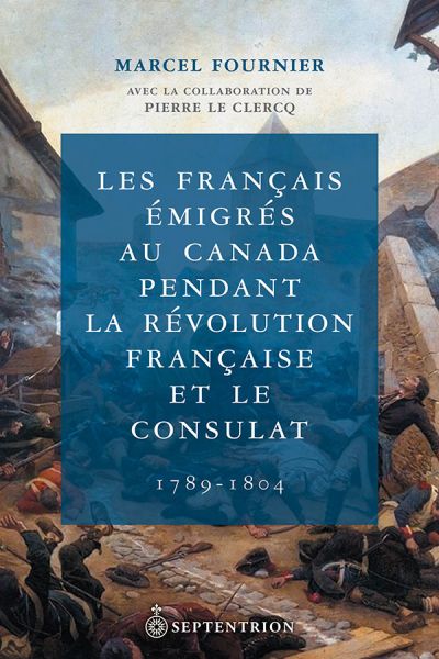 Les Français émigrés au Canada pendant la Révolution française et le Consulat : 1789-1804