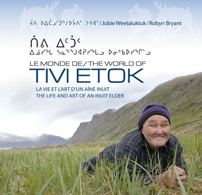Le monde de Tivi Etok : la vie et l'art d'un aîné inuit de Kangiqsualujjuaq, Nunavik