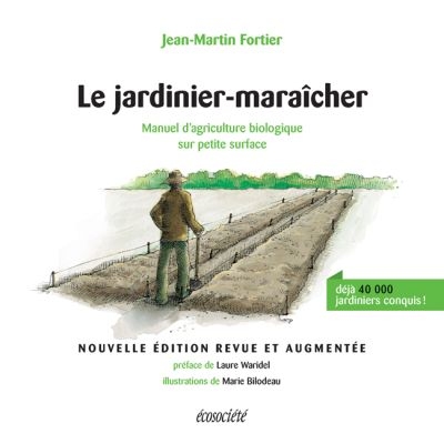 Le jardinier-maraîcher - 2ème édition : Manuel d'agriculture biologique sur petite surface