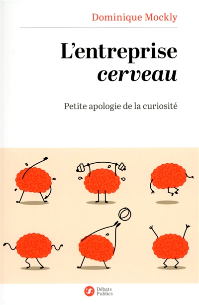 L'entreprise cerveau : Petite apologie de la curiosité Ed. 1
