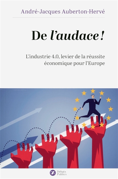 De l'audace : L'industrie 4.0, levier de la réussite économique pour l'Europe Ed. 1