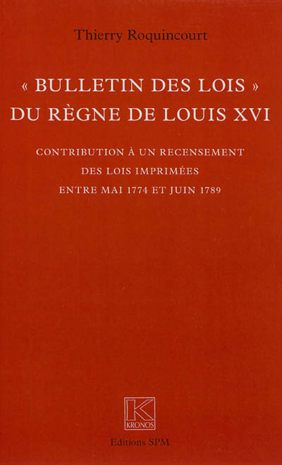 "Bulletin des lois" du règne de Louis XVI : Contribution à un recensement des lois imprimées entre mai 1774 et juin 1789 - Kronos N° 66