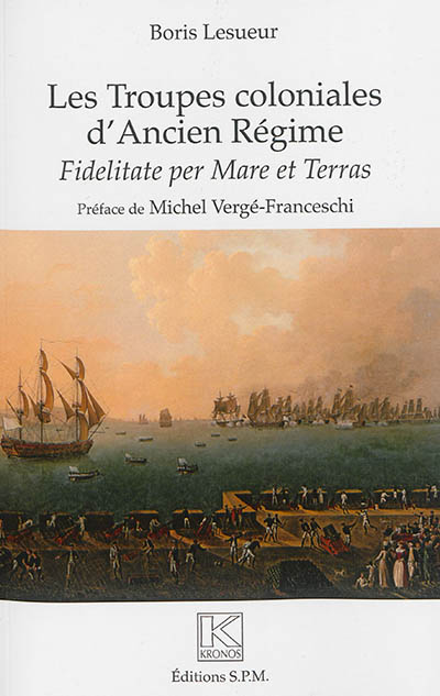 Les troupes coloniales d'Ancien Régime : Fidelitate per Mare et Terras - Kronos N° 82