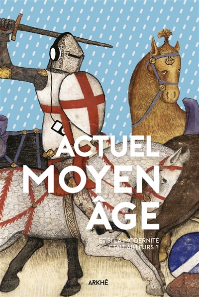 Actuel Moyen Âge : Et si la modernité était ailleurs ?