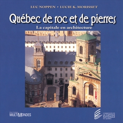 Québec de roc et de pierres: la capitale en architecture