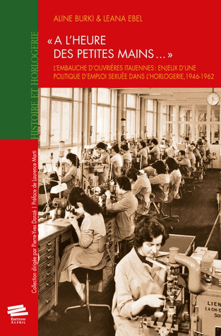 "À l'heure des petites mains..." : L'embauche d'ouvrières italiennes : enjeux d'une politique d'emploi sexuée dans l'horlogerie, 1946-1962