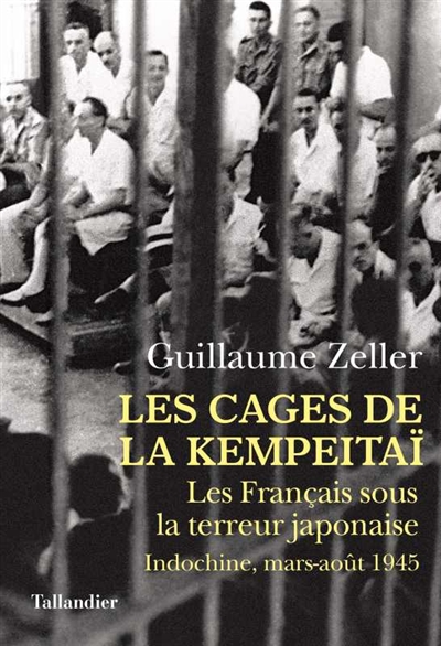 Les cages de la Kempetaï : Les Français sous la terreur japonaise, Indochine mars-août 1945