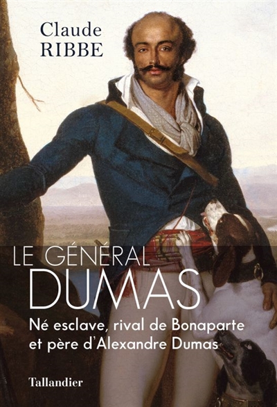 Le Général Dumas : Né esclave, rival de Bonaparte et père d’Alexandre Dumas