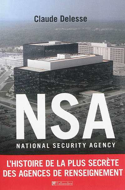 NSA National Security Agency : L'histoire de la plus secrète des agences de renseignement