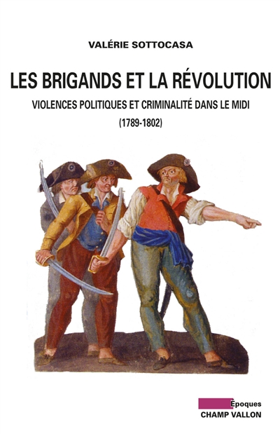 Les Brigands et la Révolution : Violences politiques et criminalité dans le midi (1789-1802)