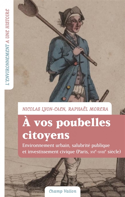 A vos poubelles citoyens! : Environnement urbain, salubrité publique et investissement civique (Paris, XVIe-XVIIIe siècle)