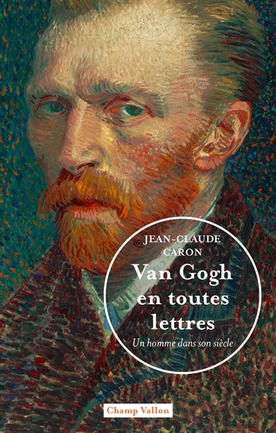 Van Gogh en toutes lettres : Un homme dans son siècle - Un homme dans son siècle
