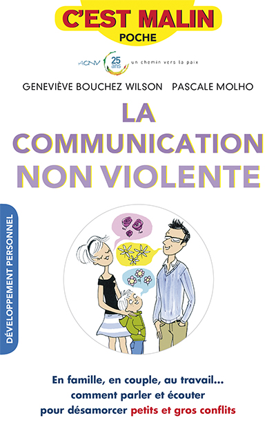La communication non violente, c'est malin : Comment parler et écouter pour désamorcer petits et gros conflits