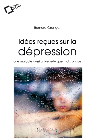 Idées reçues sur la dépression : Une maladie aussi universelle que mal connue Ed. 2
