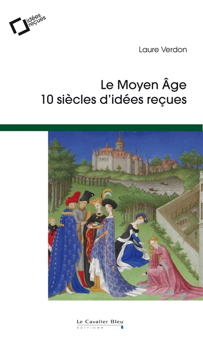 Le Moyen Âge, 10 siècles d'idées reçues Ed. 3