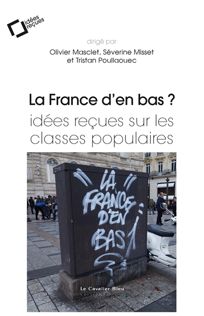 La France d’en bas ? : Idées reçues sur les classes populaires