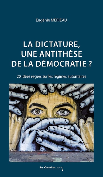 Dictature, une antithèse de la démocratie ? : 20 idées reçues sur les régimes autoritaires