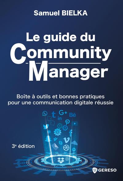 Le guide du Community Manager : Boîte à outils et bonnes pratiques pour une communication digitale réussie Ed. 3