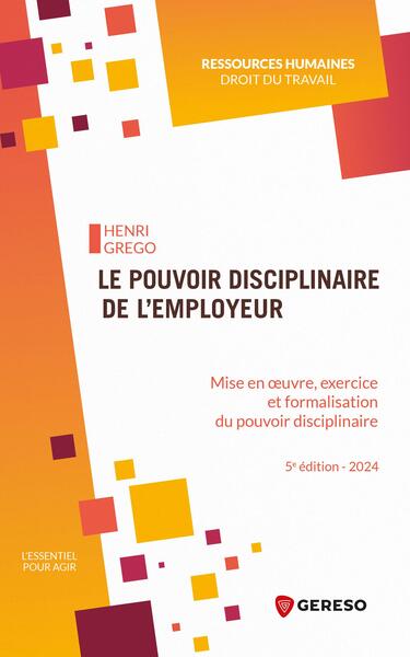 Le pouvoir disciplinaire de l'employeur : Mise en oeuvre, exercice et formalisation du pouvoir disciplinaire Ed. 5