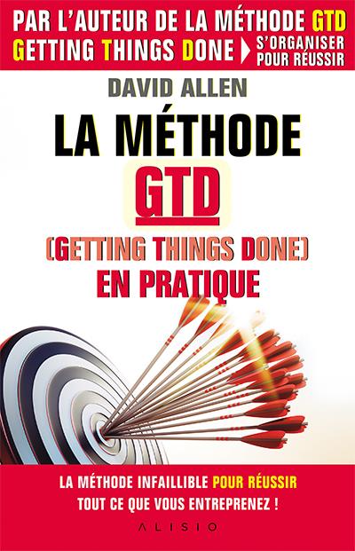La méthode GTD (Gettings Things Done) en pratique : La méthode infaillible pour réussir tout ce que vous entreprenez ! Ed. 2