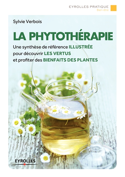 La phytothérapie : Une synthèse de référence illustrée pour découvrir les vertus et profiter des bienfaits des plantes Ed. 1