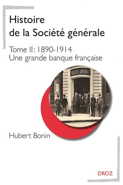Histoire de la Société générale : Tome II : 1890-1914. Une grande banque française