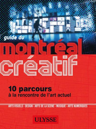Guide du Montréal créatif : 10 parcours à la rencontre de l'art actuel