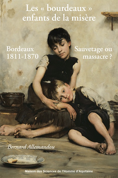 Les " bourdeaux " enfants de la misère : Sauvetage ou massacre ? Bordeaux 1811-1870
