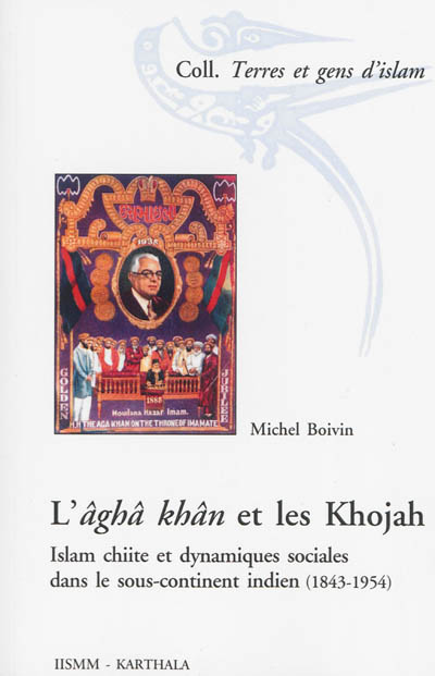 L’âghâ khân et les Khojah : Islam chiite et dynamiques sociales dans le sous-continent indien (1843-1954)