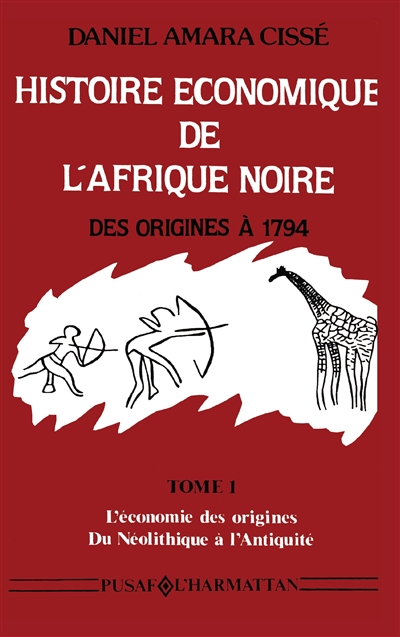 Histoire économique de l'Afrique noire - Des origines à 1794 : L'économie des origines - Du Néolithique à l'Antiquité - Tome 1