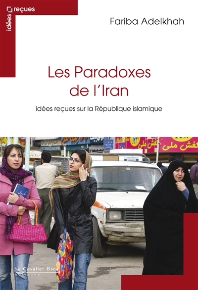 Les Paradoxes de l’Iran : Idées reçues sur la République islamique