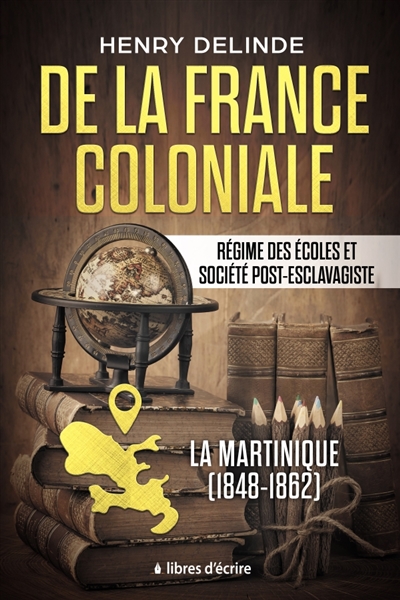 De la France coloniale - Régime des écoles et société post-esclavagiste : La Martinique (1848-1862)