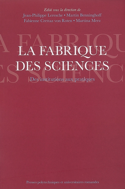 La fabrique des sciences : Des institutions aux pratiques Ed. 1