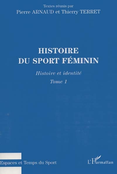 Histoire du sport féminin : Tome 1 - Histoire et identité (Textes réunis)