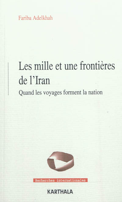 Les mille et une frontières de l'Iran. Quand les voyages forment la nation